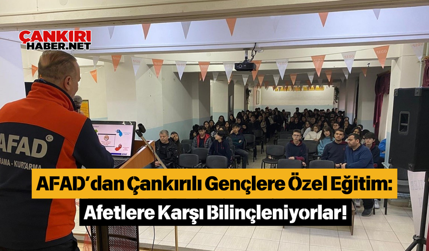 AFAD’dan Çankırılı Gençlere Özel Eğitim: Afetlere Karşı Bilinçleniyorlar!