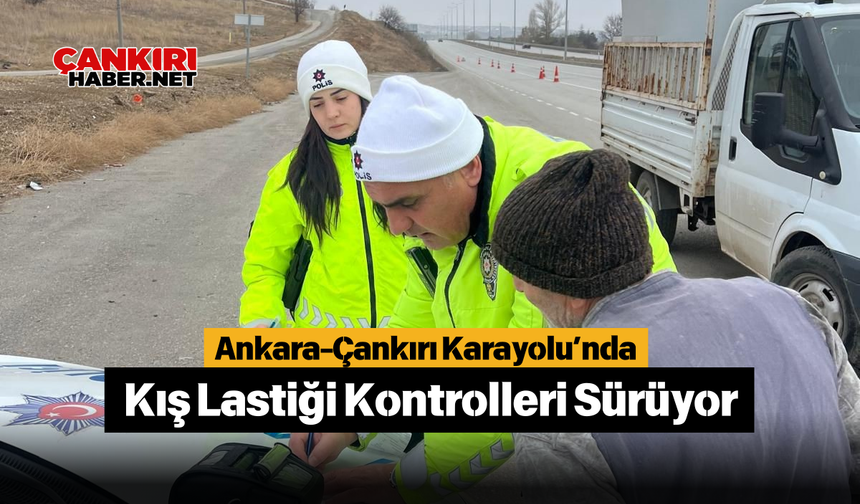 Ankara-Çankırı Karayolu’nda Kış Lastiği Kontrolleri Sürüyor