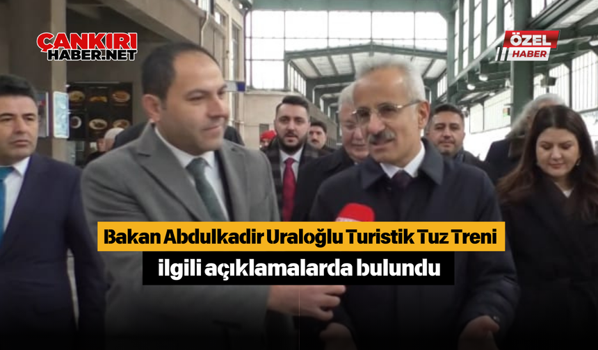 Bakan Abdulkadir Uraloğlu Turistik Tuz Treni ilgili açıklamalarda bulundu