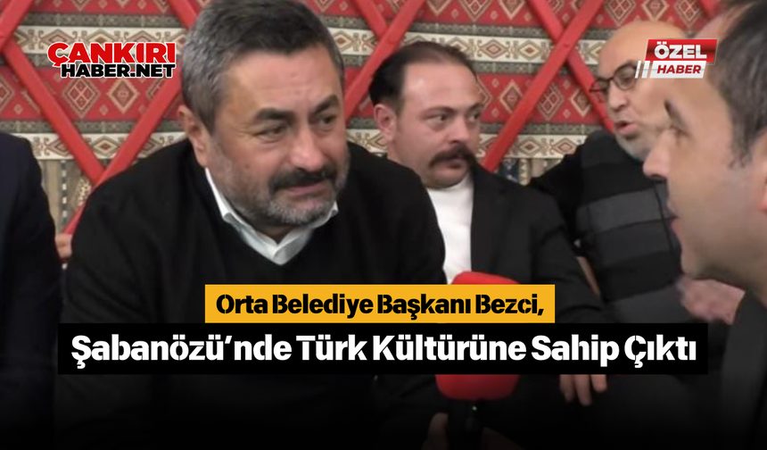 Başkan Bezci, Şabanözü’nde Türk Kültürüne Sahip Çıktı