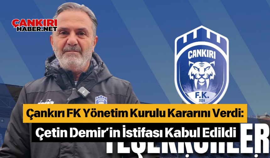 Çankırı FK Yönetim Kurulu Kararını Verdi: Çetin Demir’in İstifası Kabul Edildi