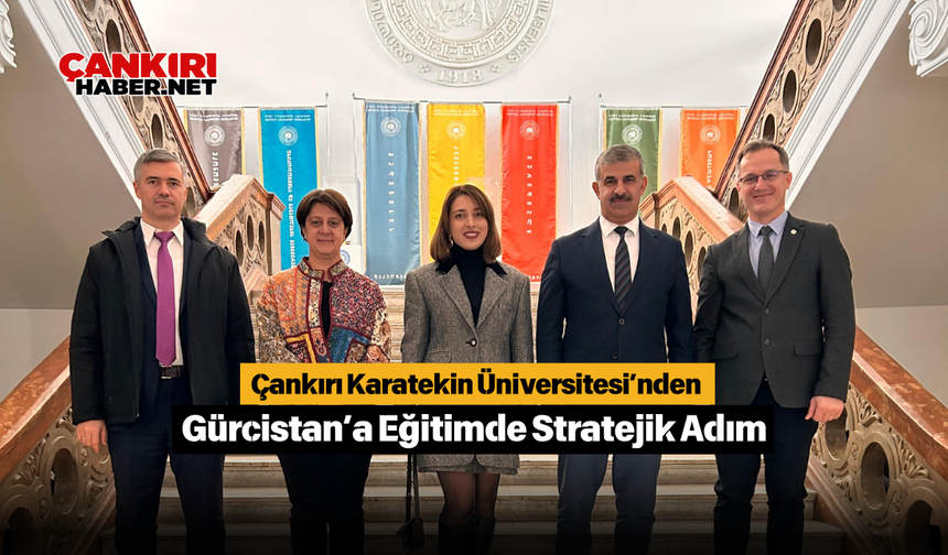 Çankırı Karatekin Üniversitesi’nden Gürcistan’a Eğitimde Stratejik Adım