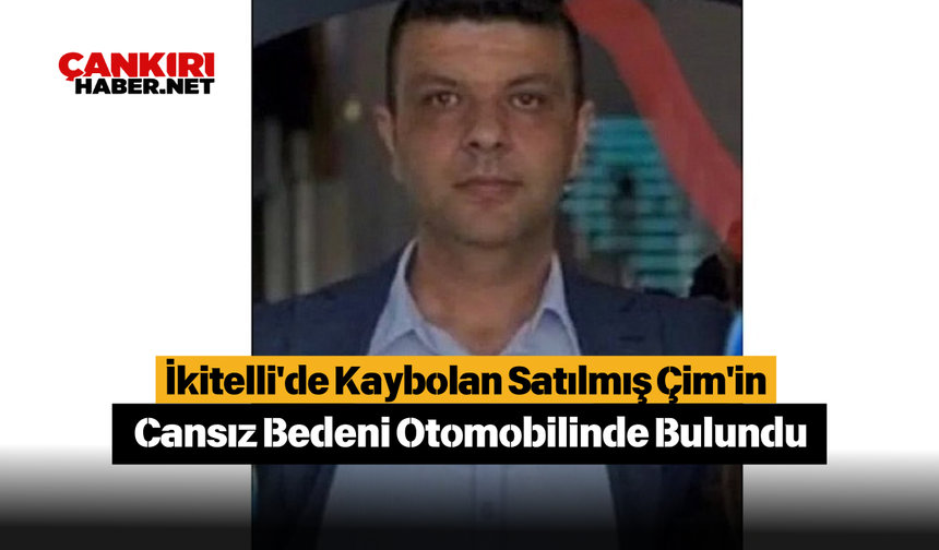 İkitelli'de Kaybolan Satılmış Çim'in Cansız Bedeni Otomobilinde Bulundu