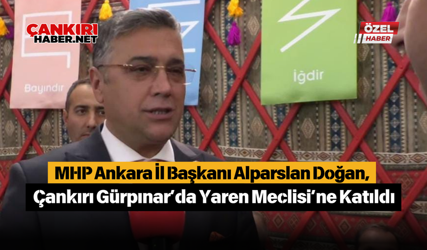 MHP Ankara İl Başkanı Alparslan Doğan, Çankırı Gürpınar’da Yaren Meclisi’ne Katıldı