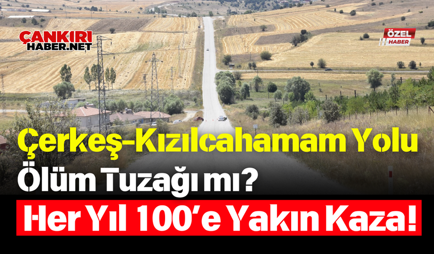 Çerkeş-Kızılcahamam Yolu Ölüm Tuzağı mı? Her Yıl 100’e Yakın Kaza!