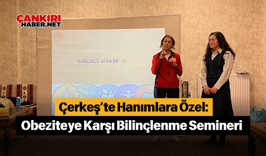 Çerkeş’te Hanımlara Özel: Obeziteye Karşı Bilinçlenme Semineri