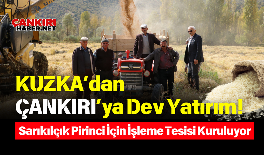 KUZKA’dan Çankırı'ya Dev Yatırım! Sarıkılçık Pirinci İçin İşleme Tesisi Kuruluyor