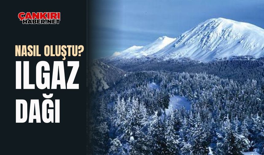 Ilgaz Dağı nasıl oluşmuştur?