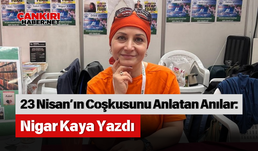 23 Nisan’ın Coşkusunu Anlatan Anılar: Nigar Kaya Yazdı