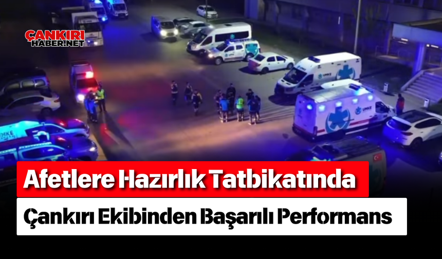 Afetlere Hazırlık Tatbikatında Çankırı Ekibinden Başarılı Performans