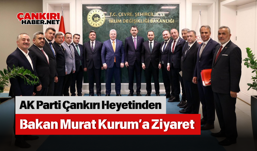 AK Parti Çankırı Heyetinden Bakan Murat Kurum’a Ziyaret