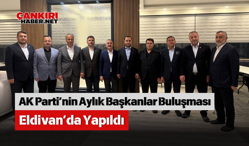 AK Parti’nin Aylık Başkanlar Buluşması Eldivan’da Yapıldı