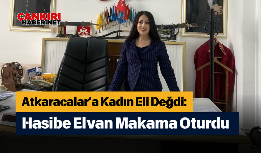 Atkaracalar’a Kadın Eli Değdi: Hasibe Elvan Makama Oturdu