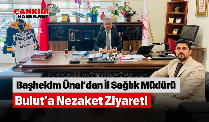 Başhekim Ünal’dan Çankırı İl Sağlık Müdürü Bulut’a Nezaket Ziyareti