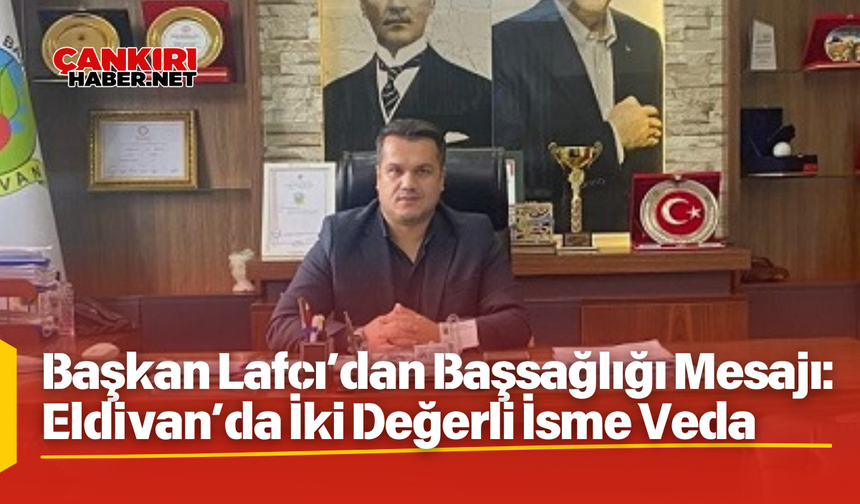 Başkan Lafcı’dan Başsağlığı Mesajı: Eldivan’da İki Değerli İsme Veda