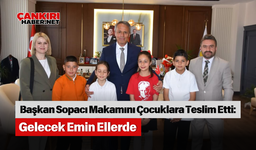 Başkan Sopacı Makamını Çocuklara Teslim Etti: Gelecek Emin Ellerde