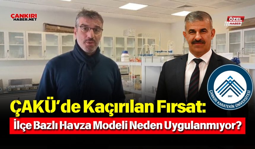 ÇAKÜ’de Kaçırılan Fırsat: İlçe Bazlı Havza Modeli Neden Uygulanmıyor?
