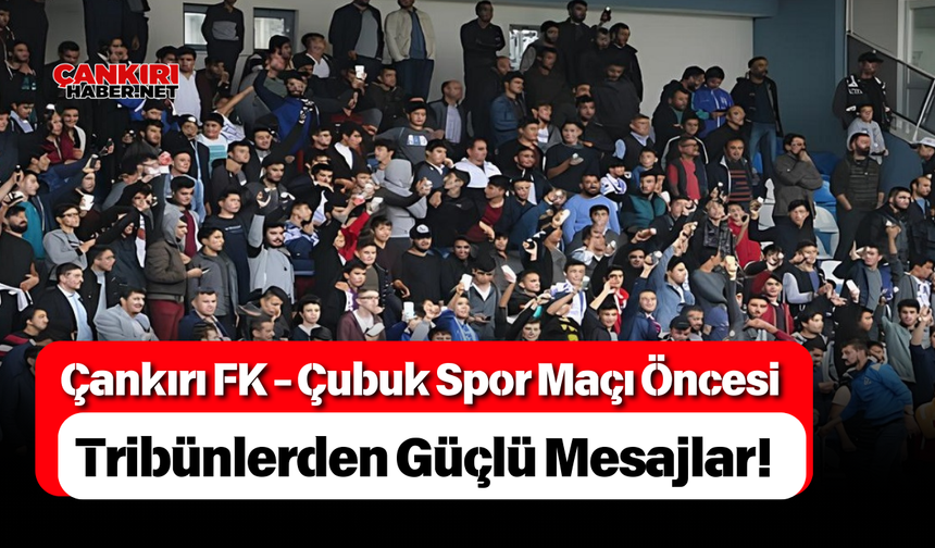 Çankırı FK - Çubuk Spor Maçı Öncesi Tribünlerden Güçlü Mesajlar!