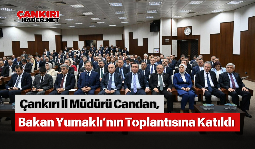 Çankırı İl Müdürü Candan, Bakan Yumaklı’nın Toplantısına Katıldı
