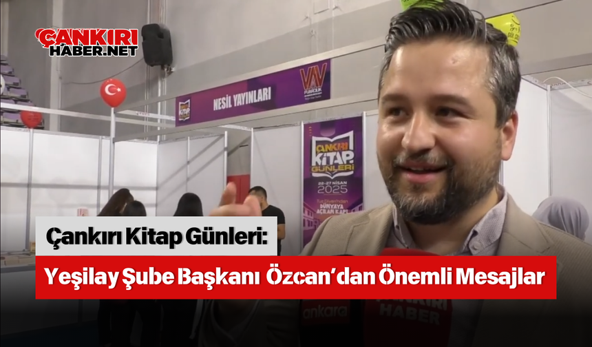Çankırı Kitap Günleri: Yeşilay Şube Başkanı Özcan’dan Önemli Mesajlar