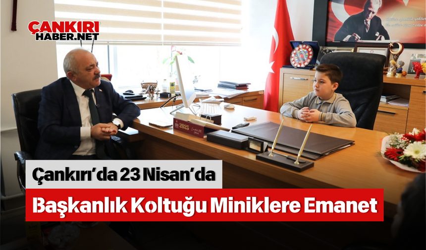 Çankırı’da 23 Nisan’da Başkanlık Koltuğu Miniklere Emanet