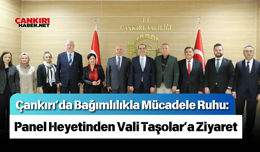 Çankırı’da Bağımlılıkla Mücadele Ruhu: Panel Heyetinden Vali Taşolar’a Ziyaret