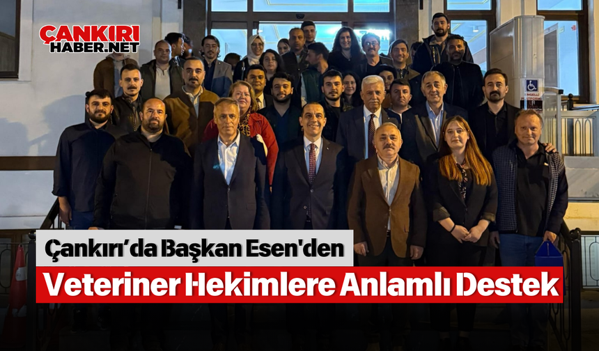 Çankırı’da Başkan Esen'den Veteriner Hekimlere Anlamlı Destek