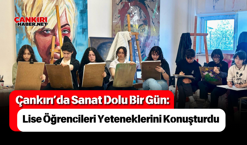 Çankırı’da Sanat Dolu Bir Gün: Lise Öğrencileri Yeteneklerini Konuşturdu