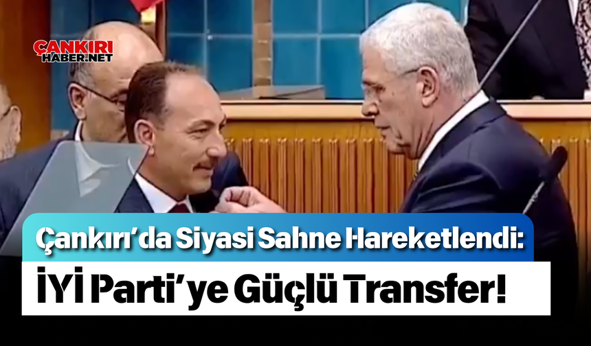 Çankırı’da Siyasi Sahne Hareketlendi: İYİ Parti’ye Güçlü Transfer!