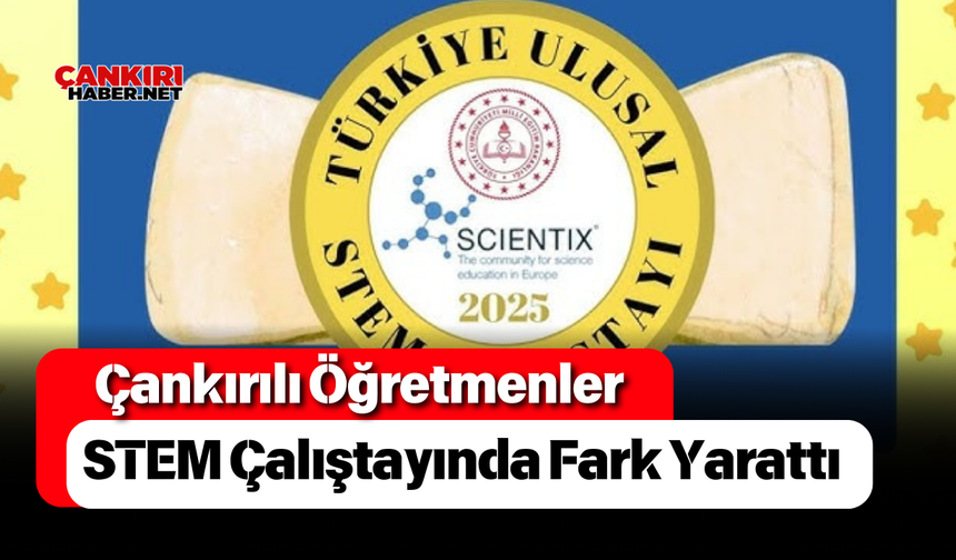 Çankırılı Öğretmenler STEM Çalıştayında Fark Yarattı