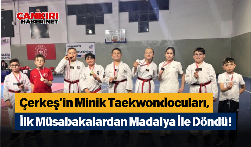 Çerkeş’in Minik Taekwondocuları, İlk Müsabakalardan Madalya İle Döndü!