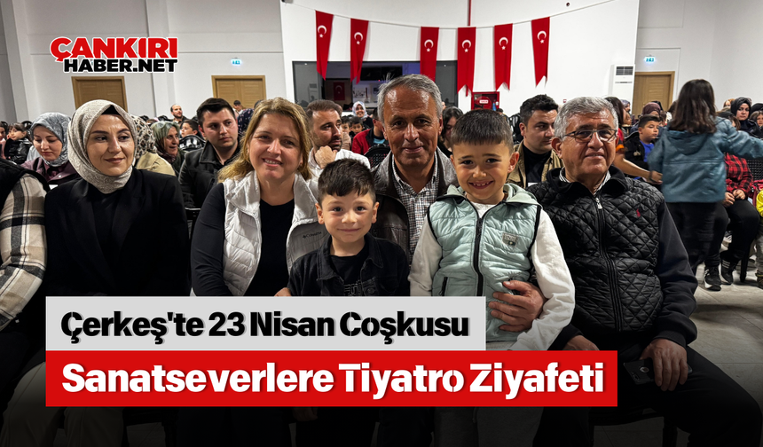 Çerkeş'te 23 Nisan Coşkusu Sanatseverlere Tiyatro Ziyafeti