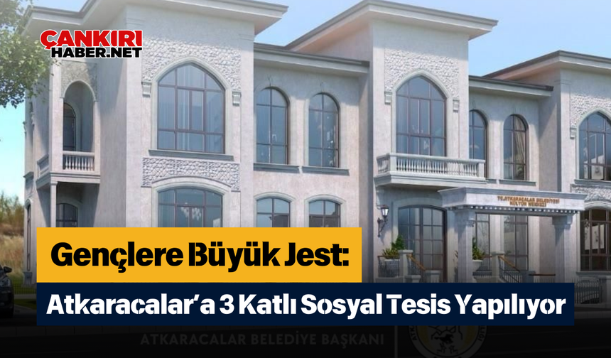 Gençlere Büyük Jest Atkaracalar’a 3 Katlı Sosyal Tesis Yapılıyor