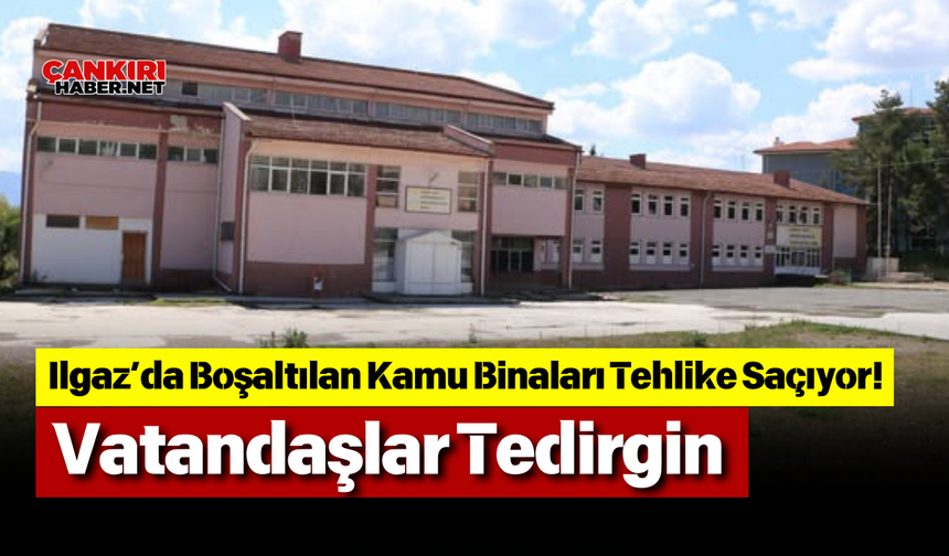 Ilgaz’da Boşaltılan Kamu Binaları Tehlike Saçıyor! Vatandaşlar Tedirgin