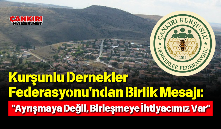 Kurşunlu Dernekler Federasyonu'ndan Birlik Mesajı: "Ayrışmaya Değil, Birleşmeye İhtiyacımız Var"