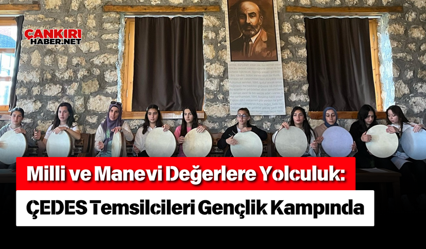 Milli ve Manevi Değerlere Yolculuk: ÇEDES Temsilcileri Gençlik Kampında