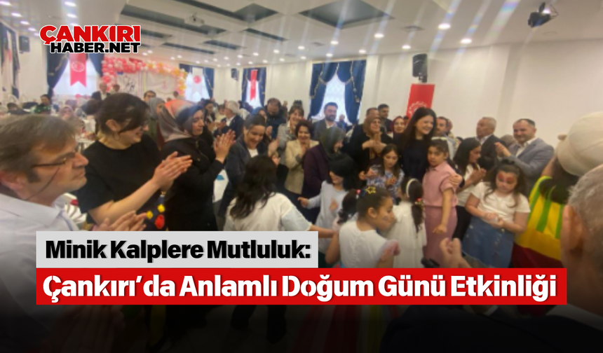 Minik Kalplere Mutluluk: Çankırı’da Anlamlı Doğum Günü Etkinliği