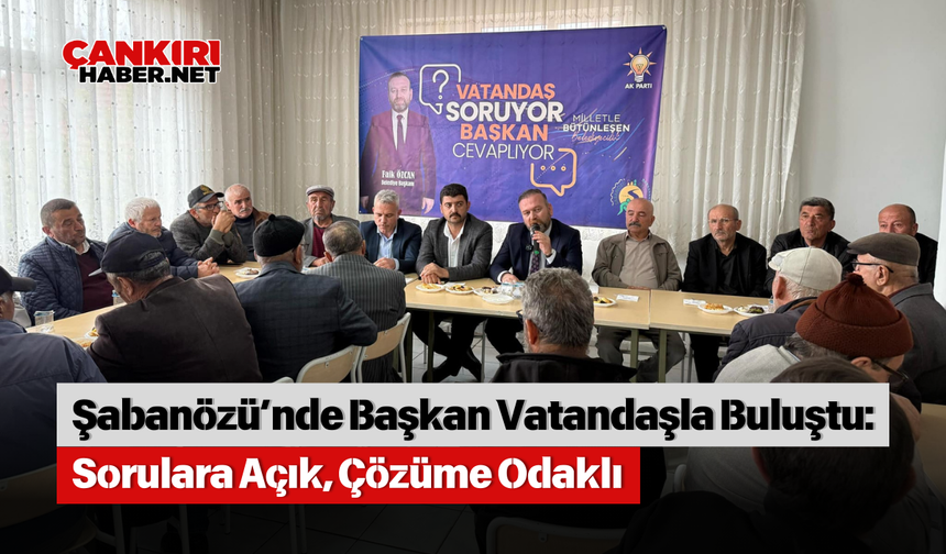 Şabanözü’nde Başkan Vatandaşla Buluştu: Sorulara Açık, Çözüme Odaklı
