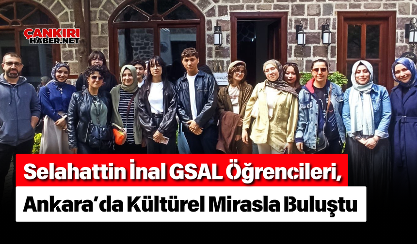 Selahattin İnal GSAL Öğrencileri, Ankara’da Kültürel Mirasla Buluştu