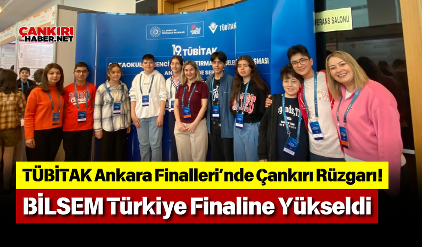 TÜBİTAK Ankara Finalleri’nde Çankırı Rüzgarı! BİLSEM Türkiye Finaline Yükseldi