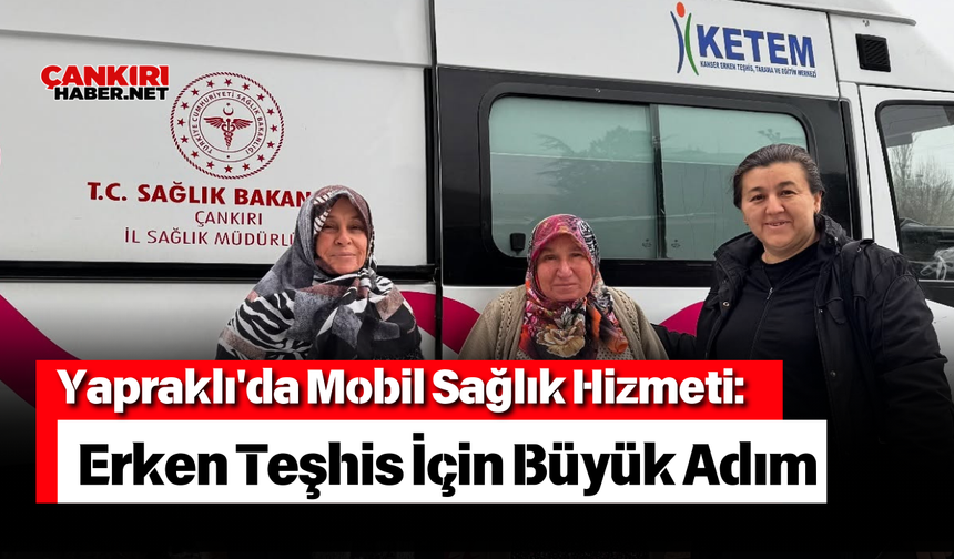 Yapraklı'da Mobil Sağlık Hizmeti: Erken Teşhis İçin Büyük Adım
