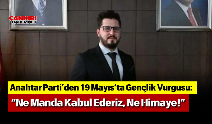 Anahtar Parti’den 19 Mayıs’ta Gençlik Vurgusu: “Ne Manda Kabul Ederiz, Ne Himaye!”