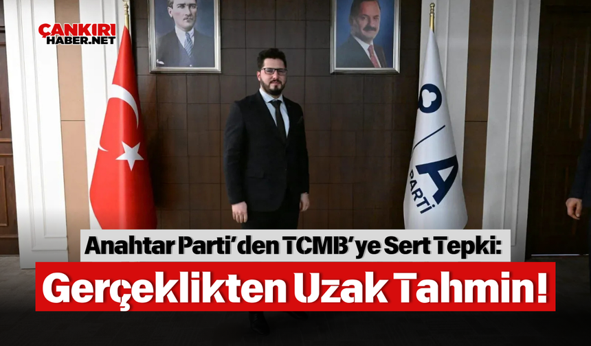 Anahtar Parti’den TCMB’ye Sert Tepki: Gerçeklikten Uzak Tahmin!