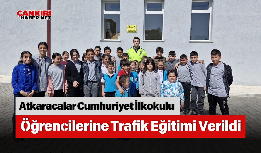 Atkaracalar Cumhuriyet İlkokulu Öğrencilerine Trafik Eğitimi Verildi