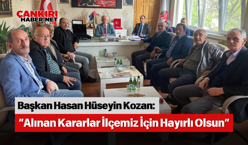 Başkan Hasan Hüseyin Kozan: “Alınan Kararlar İlçemiz İçin Hayırlı Olsun”