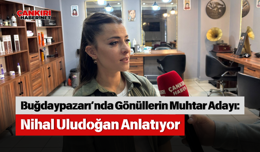 Buğdaypazarı’nda Gönüllerin Muhtar Adayı: Nihal Uludoğan Anlatıyor