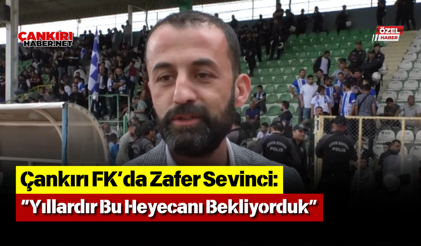 Çankırı FK’da Zafer Sevinci: “Yıllardır Bu Heyecanı Bekliyorduk”