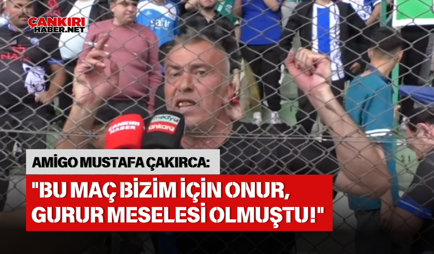 ÇANKIRI FUTBOL KULÜBÜ AMİGOSU MUSTAFA ÇAKIRCA: "BU MAÇ BİZİM İÇİN ONUR, GURUR MESELESİ OLMUŞTU!"