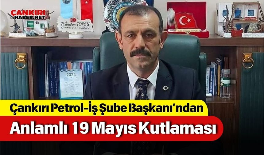Çankırı Petrol-İş Şube Başkanı’ndan Anlamlı 19 Mayıs Kutlaması