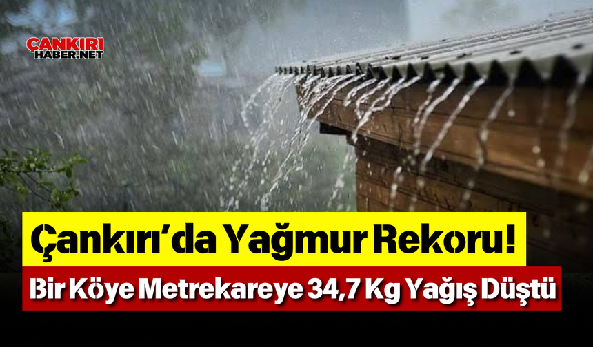 Çankırı’da Yağmur Rekoru! Bir Köye Metrekareye 34,7 Kg Yağış Düştü